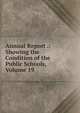Annual Report .: Showing the Condition of the Public Schools, Volume 19, 