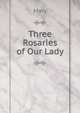 Three Rosaries of Our Lady, Mary 