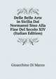 Delle Belle Arte in Sicilia Dai Normanni Sino Alla Fine Del Secolo XIV (Italian Edition), Gioacchino Di Marzo 