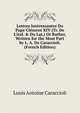 Lettres Int?ressantes Du Pape Cl?ment XIV (Tr. De L'ital. & Du Lat.) Or Rather, Written for the Most Part by L. A. De Caraccioli. (French Edition), Louis Antoine Caraccioli 