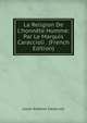 La Religion De L'honn?te Homme: Par Le Marquis Caraccioli . (French Edition), Louis-Antoine Caraccioli 