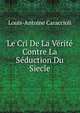 Le Cri De La Verite Contre La Seduction Du Siecle, Louis-Antoine Caraccioli 