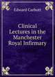 Clinical Lectures in the Manchester Royal Infirmary, Edward Carbutt 