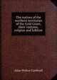 The natives of the northern territories of the Gold Coast; their customs, religion and folklore, Allan Wolsey Cardinall 