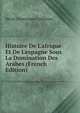 Histoire De L'afrique Et De L'espagne Sous La Domination Des Arabes (French Edition), Denis-Dominique Cardonne 