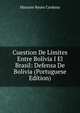 Cuestion De Limites Entre Bolivia I El Brasil: Defensa De Bolivia (Portuguese Edition), Mariano Reyes Cardona 