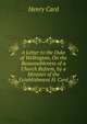 A Letter to the Duke of Wellington, On the Reasonableness of a Church Reform, by a Minister of the Establishment H. Card., Henry Card 