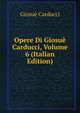 Opere Di Giosue Carducci, Volume 6 (Italian Edition), Giosue Carducci 
