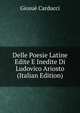Delle Poesie Latine Edite E Inedite Di Ludovico Ariosto (Italian Edition), Giosue Carducci 