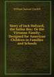 Story of Jack Halyard, the Sailor Boy: Or the Virtuous Family: Designed for American Children in Families and Schools, William Samuel Cardell 
