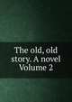 The old, old story. A novel Volume 2, 