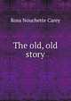 The old, old story, Rosa Nouchette Carey 