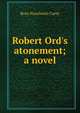 Robert Ord's atonement; a novel, Rosa Nouchette Carey 