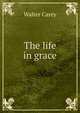 The life in grace, Walter Carey 
