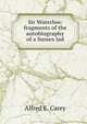 Sir Waterloo: fragments of the autobiography of a Sussex lad, Alfred E. Carey 