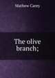 The olive branch;, Carey, Mathew 