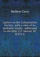 Letters on the Colonization Society: with a view of its probable results . addressed to the Hon. C.F. Mercer, M.H.R.U.S., Carey, Mathew 