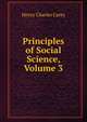 Principles of Social Science, Volume 3, Carey Henry Charles 