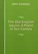 The Old English 'squire: A Poem in Ten Cantos, John Careless 