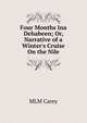 Four Months Ina Dehabeen; Or, Narrative of a Winter's Cruise On the Nile, MLM Carey 