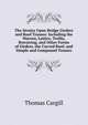 The Strains Upon Bridge Girders and Roof Trusses: Including the Warren, Lattice, Trellis, Bowstring, and Other Forms of Girders, the Curved Roof, and Simple and Compound Trusses, Thomas Cargill 