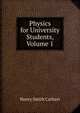 Physics for University Students, Volume 1, Henry Smith Carhart 