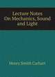 Lecture Notes On Mechanics, Sound and Light, Henry Smith Carhart 