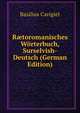 R?toromanisches W?rterbuch, Surselvish-Deutsch (German Edition), Basilius Carigiet 