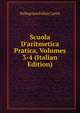 Scuola D'aritmetica Pratica, Volumes 3-4 (Italian Edition), Pellegrino Felice Carisi 