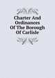 Charter And Ordinances Of The Borough Of Carlisle, 