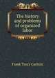 The history and problems of organized labor, Frank Tracy Carlton 