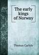 The early kings of Norway, Carlyle, Thomas, 1795-1881 