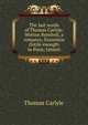The last words of Thomas Carlyle: Wotton Reinfred, a romance; Excursion (futile enough) to Paris; Letters, Carlyle, Thomas, 1795-1881 