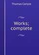 Works; complete, Carlyle, Thomas, 1795-1881 