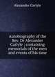 Autobiography of the Rev. Dr Alexander Carlyle ; containing memorials of the men and events of his time, Alexander Carlyle 