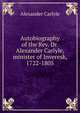 Autobiography of the Rev. Dr. Alexander Carlyle, minister of Inveresk, 1722-1805, Alexander Carlyle 