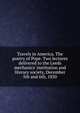 Travels in America. The poetry of Pope. Two lectures delivered to the Leeds mechanics' institution and literary society, December 5th and 6th, 1850, 