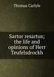 Sartor resartus; the life and opinions of Herr Teufelsdrockh, Carlyle, Thomas, 1795-1881 