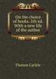 On the choice of books. 5th ed. With a new life of the author, Carlyle, Thomas, 1795-1881 
