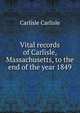 Vital records of Carlisle, Massachusetts, to the end of the year 1849, Carlisle Carlisle 