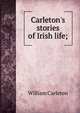 Carleton's stories of Irish life;, William Carleton 