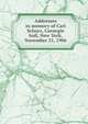 Addresses in memory of Carl Schurz, Carnegie hall, New York, November 21, 1906, 