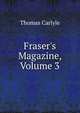 Fraser's Magazine, Volume 3, Carlyle, Thomas, 1795-1881 