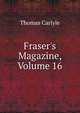 Fraser's Magazine, Volume 16, Carlyle, Thomas, 1795-1881 