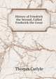 History of Friedrich the Second, Called Frederick the Great, Carlyle, Thomas, 1795-1881 
