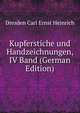 Kupferstiche und Handzeichnungen, IV Band (German Edition), Dresden Carl Ernst Heinrich 