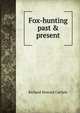 Fox-hunting past & present, Richard Howard Carlisle 