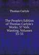 The People's Edition of Thomas Carlyle's Works. 37 Vols. Wanting, Volumes 33-35, Carlyle, Thomas, 1795-1881 
