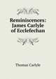 Reminiscences: James Carlyle of Ecclefechan, Carlyle, Thomas, 1795-1881 