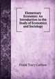Elementary Economis: An Introduction to the Study of Economics and Sociology, Frank Tracy Carlton 